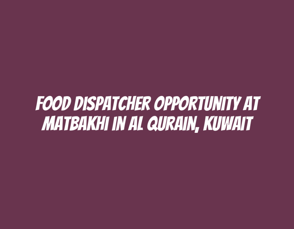 Food Dispatcher Opportunity at Matbakhi in Al Qurain, Kuwait