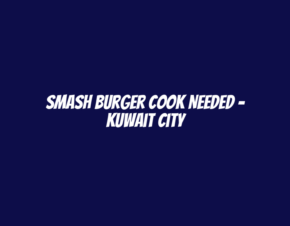 Smash Burger Cook Needed - Kuwait City