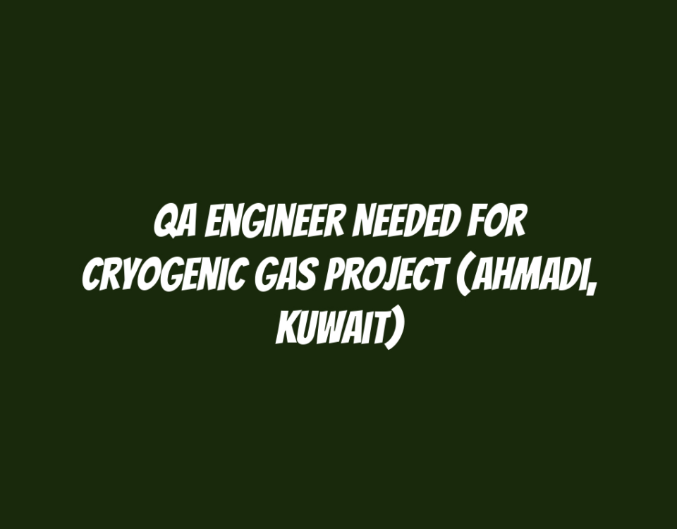 QA Engineer Needed for Cryogenic Gas Project (Ahmadi, Kuwait)