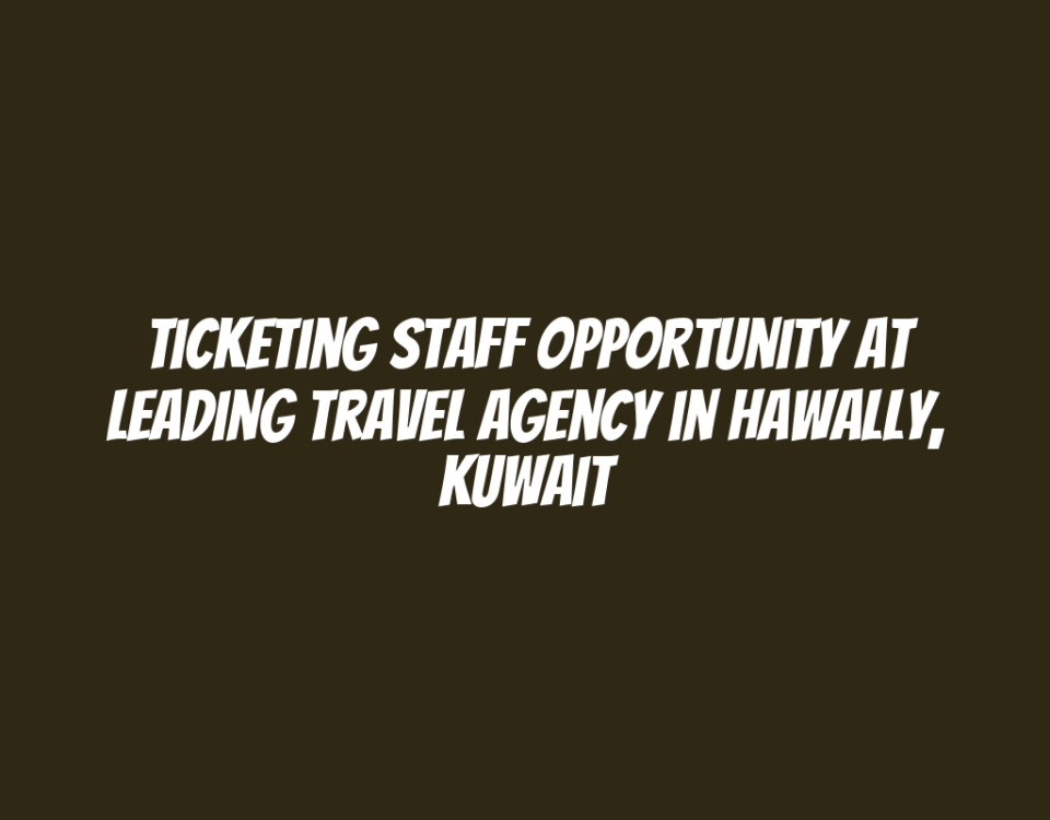 Ticketing Staff Opportunity at Leading Travel Agency in Hawally, Kuwait