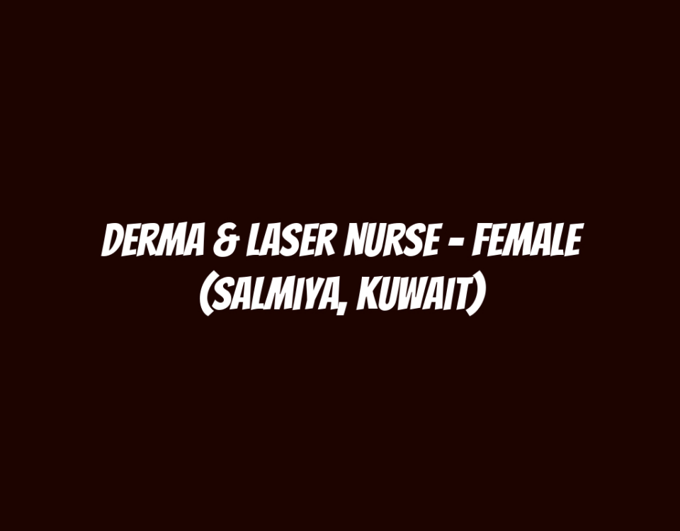 Derma & Laser Nurse - Female (Salmiya, Kuwait)