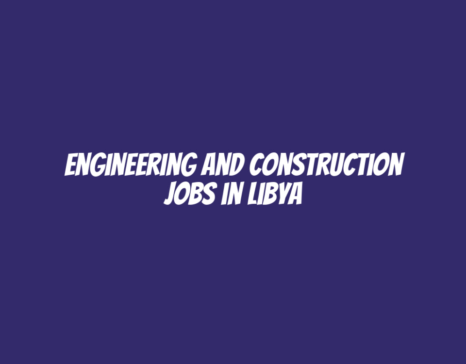 Engineering and Construction Jobs in Libya