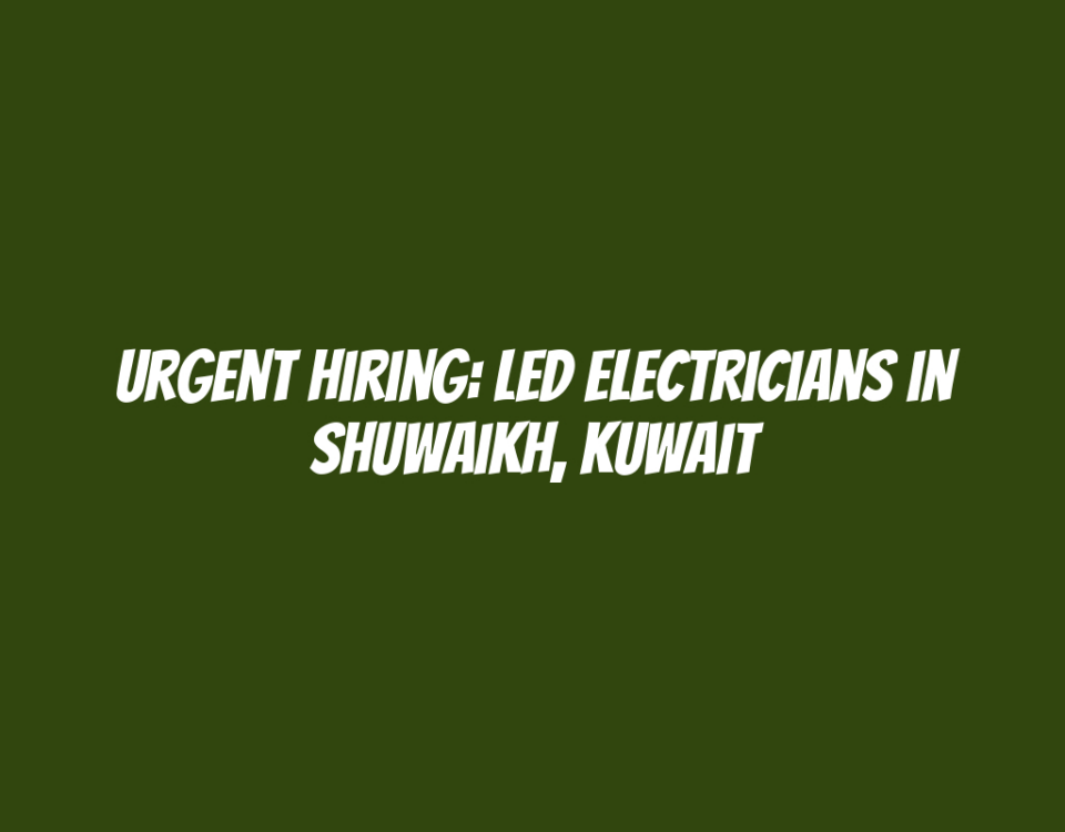 Urgent Hiring: LED Electricians in Shuwaikh, Kuwait