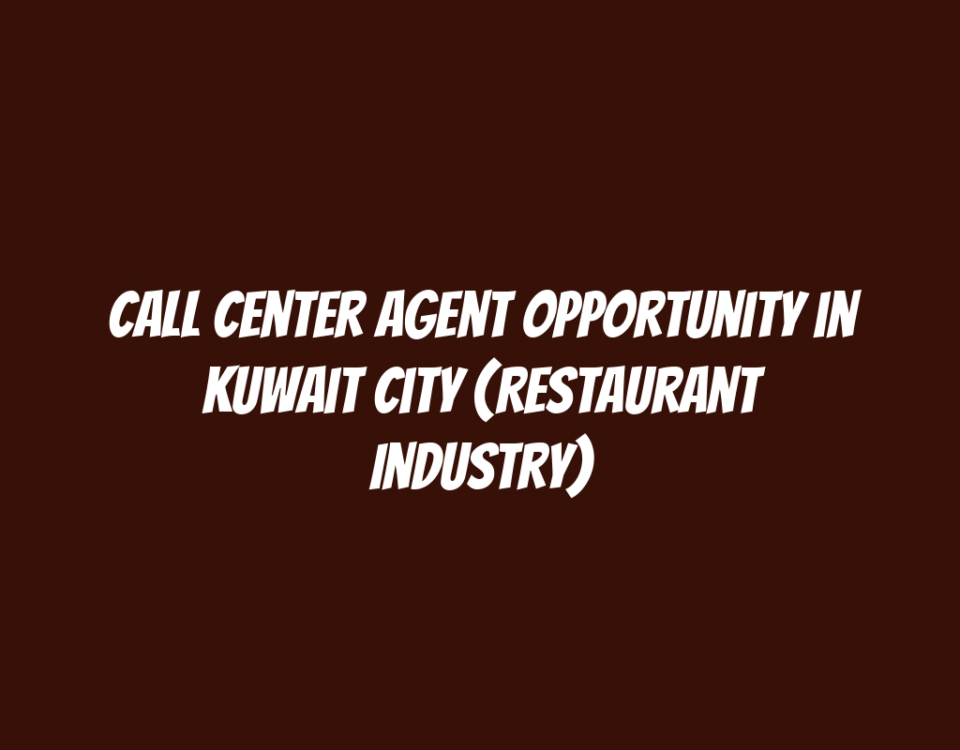 Call Center Agent Opportunity in Kuwait City (Restaurant Industry)