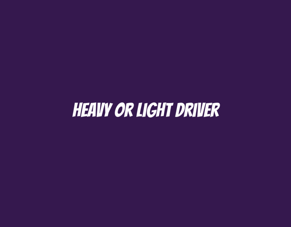 Heavy or Light Driver