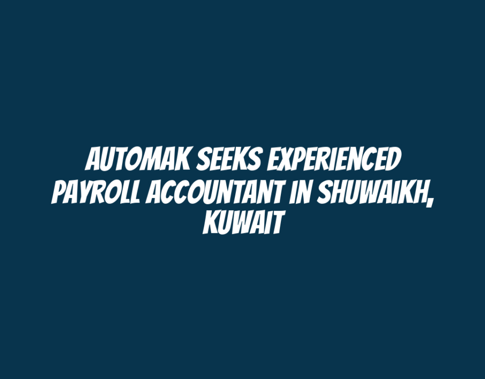 Automak Seeks Experienced Payroll Accountant in Shuwaikh, Kuwait