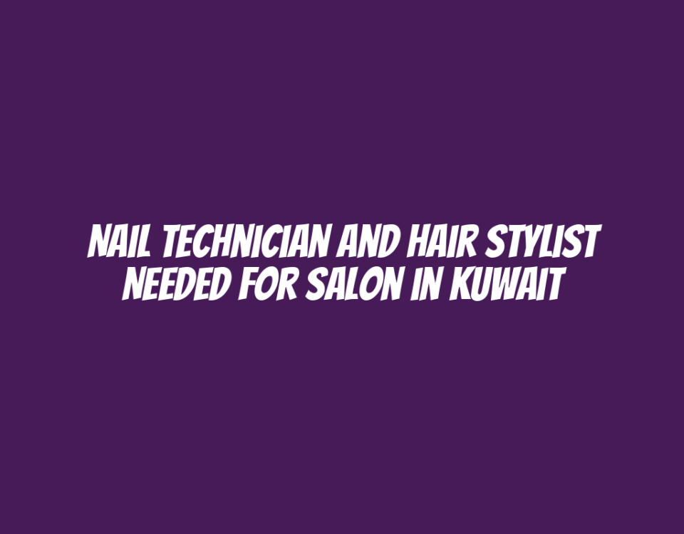 Nail Technician and Hair Stylist Needed for Salon in Kuwait