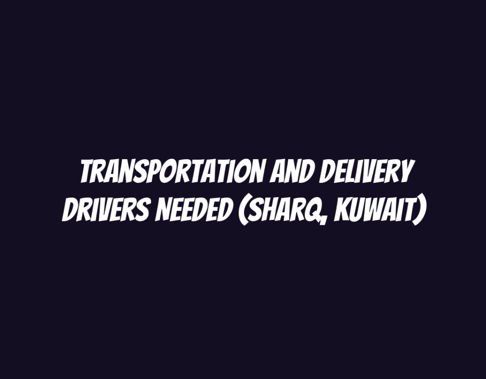 Transportation and Delivery Drivers Needed (Sharq, Kuwait)