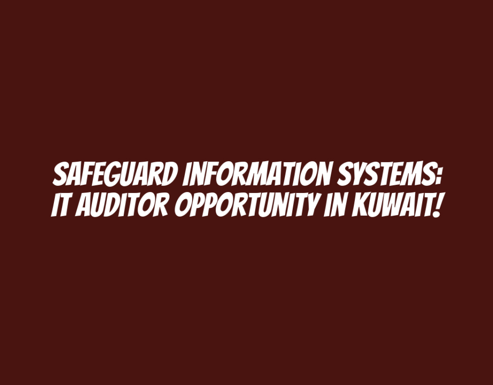 Safeguard Information Systems: IT Auditor Opportunity in Kuwait!