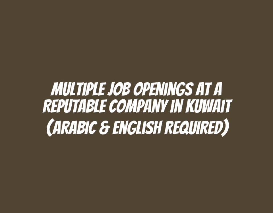 Multiple Job Openings at a Reputable Company in Kuwait (Arabic & English Required)