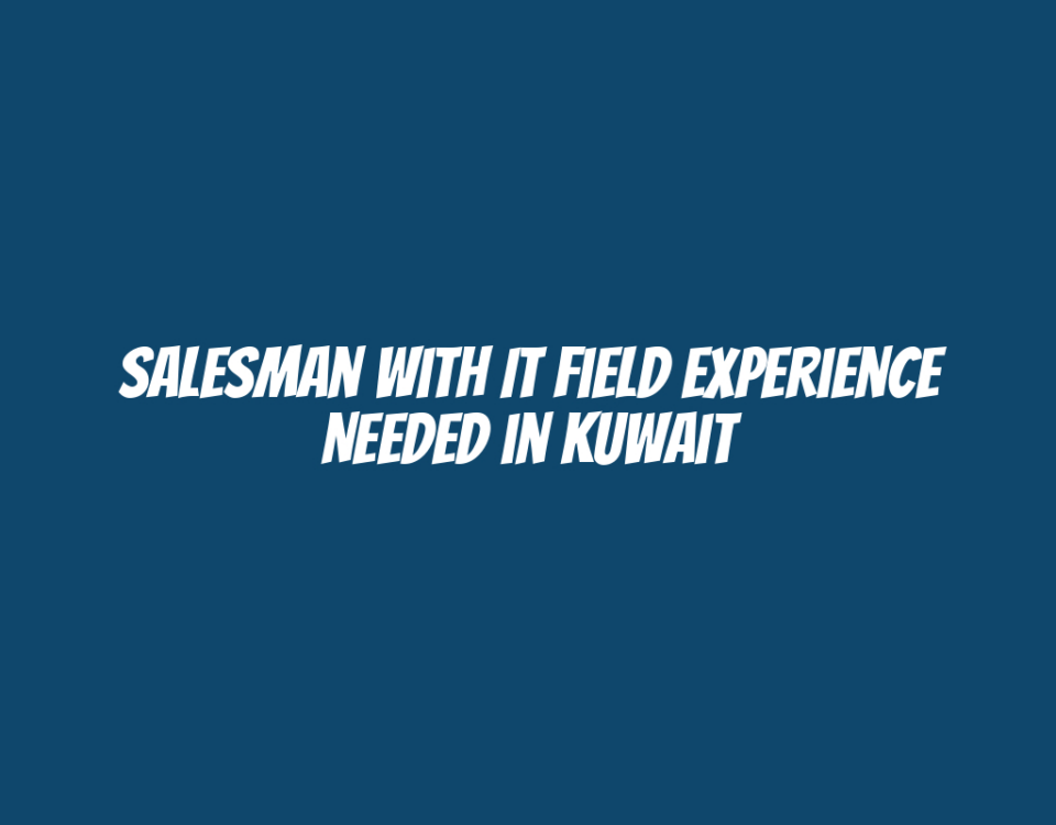 Salesman with IT Field Experience Needed in Kuwait