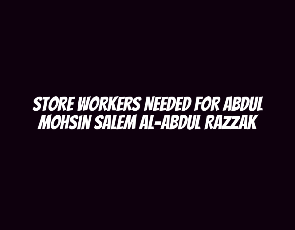 Store Workers Needed for Abdul Mohsin Salem Al-Abdul Razzak