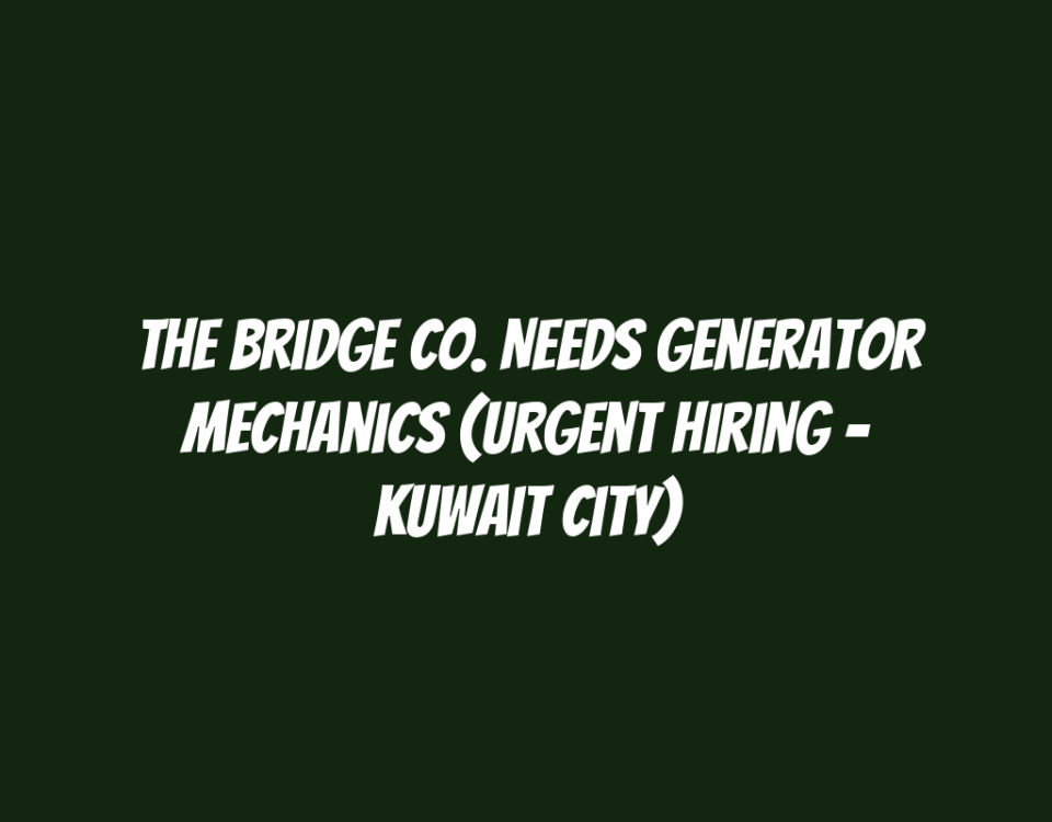 The Bridge Co. Needs Generator Mechanics (Urgent Hiring - Kuwait City)