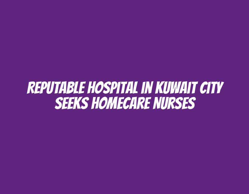 Reputable Hospital in Kuwait City Seeks Homecare Nurses