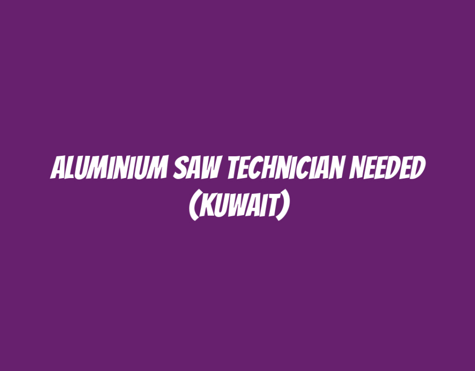 Aluminium Saw Technician Needed (Kuwait)