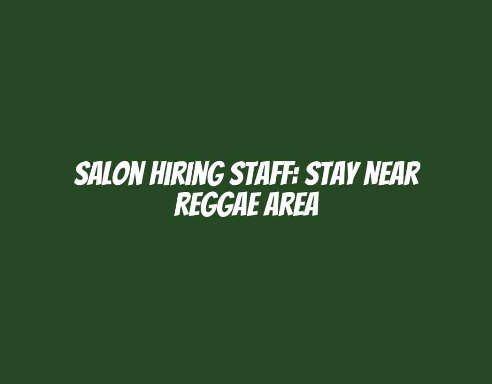 Salon Hiring Staff: Stay Near Reggae Area