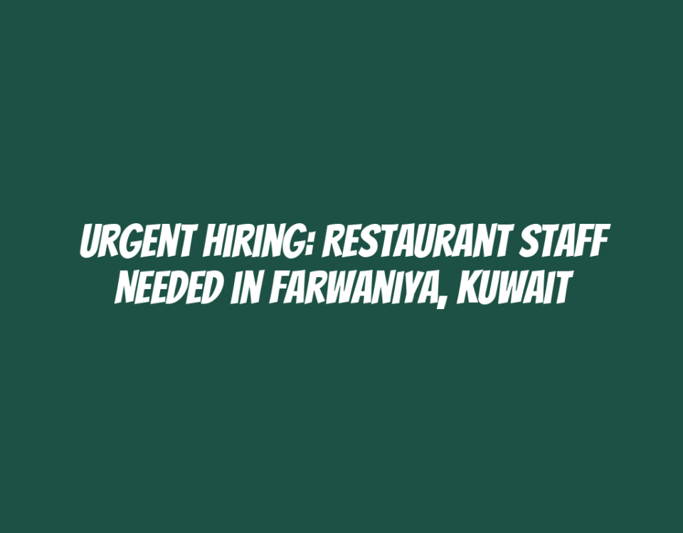 Urgent Hiring: Restaurant Staff Needed in Farwaniya, Kuwait