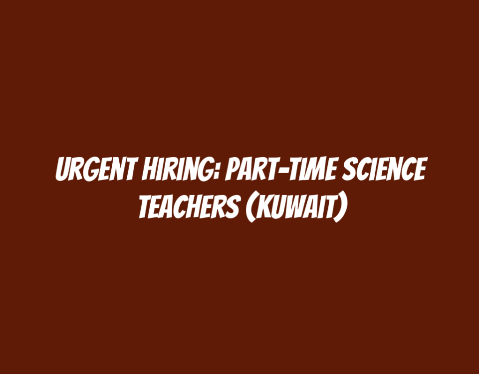 Urgent Hiring: Part-Time Science Teachers (Kuwait)