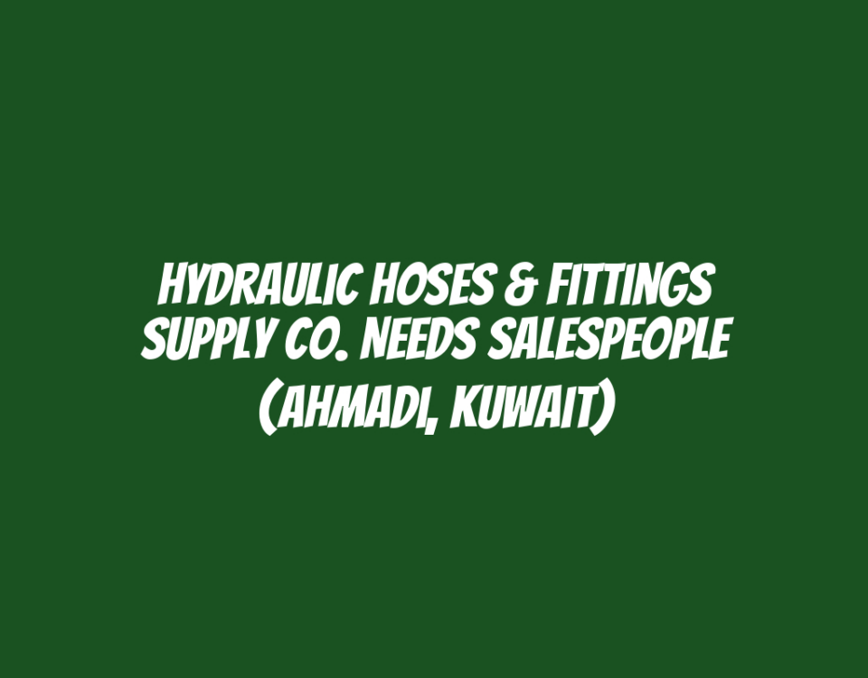 Hydraulic Hoses & Fittings Supply Co. Needs Salespeople (Ahmadi, Kuwait)