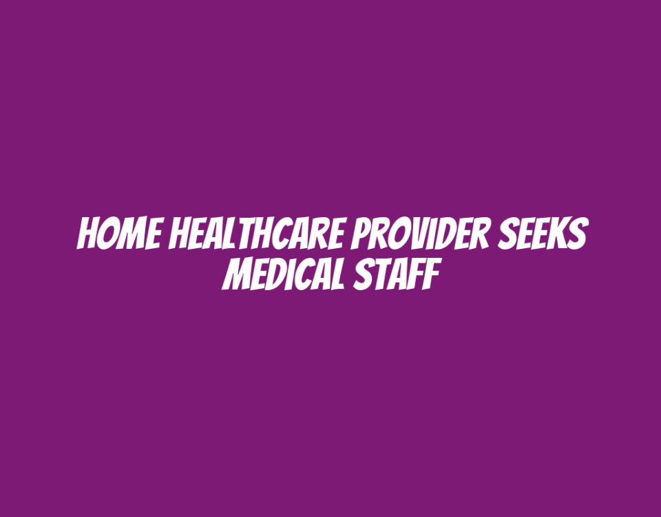 Home Healthcare Provider Seeks Medical Staff