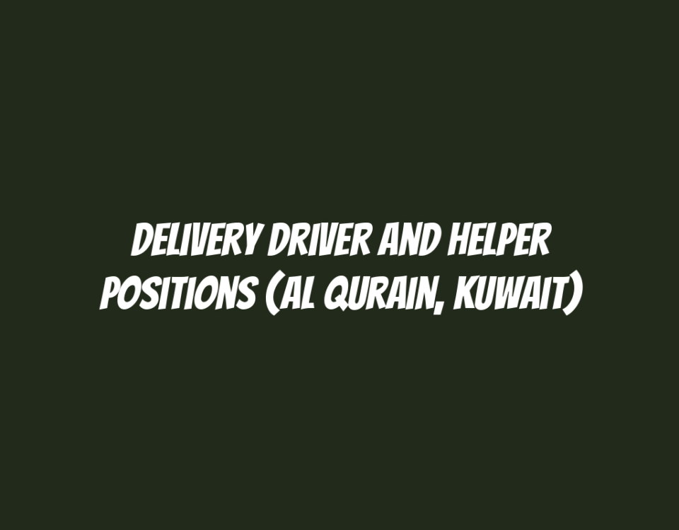 Delivery Driver and Helper Positions (Al Qurain, Kuwait)