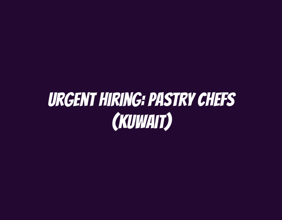 Urgent Hiring: Pastry Chefs (Kuwait)