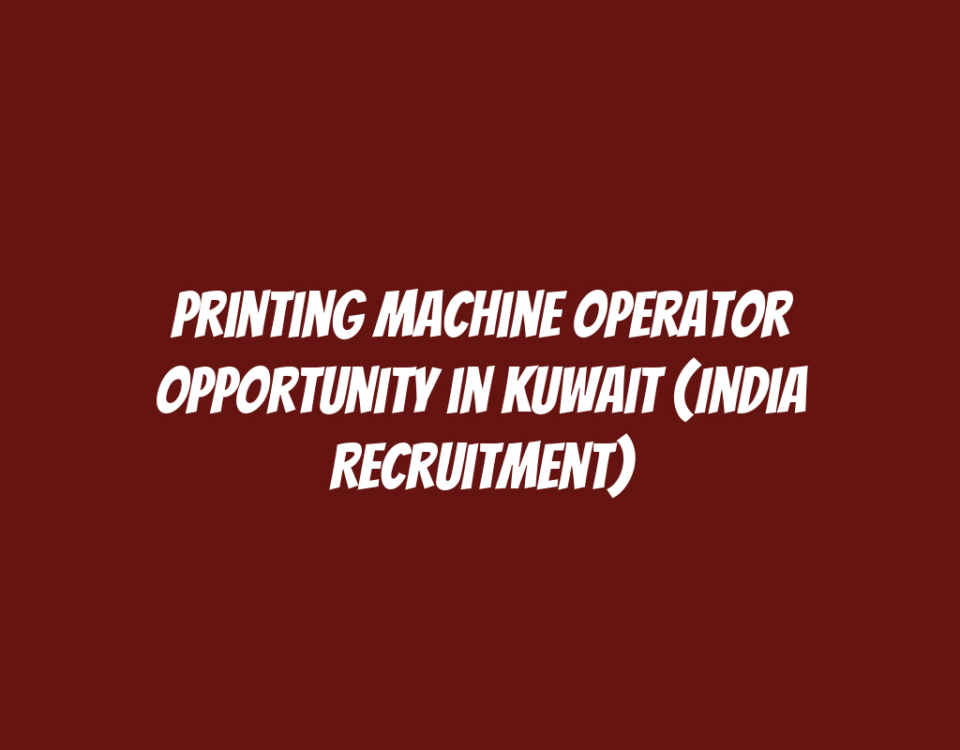 Printing Machine Operator Opportunity in Kuwait (India Recruitment)