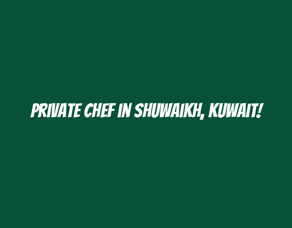 Private Chef in Shuwaikh, Kuwait!