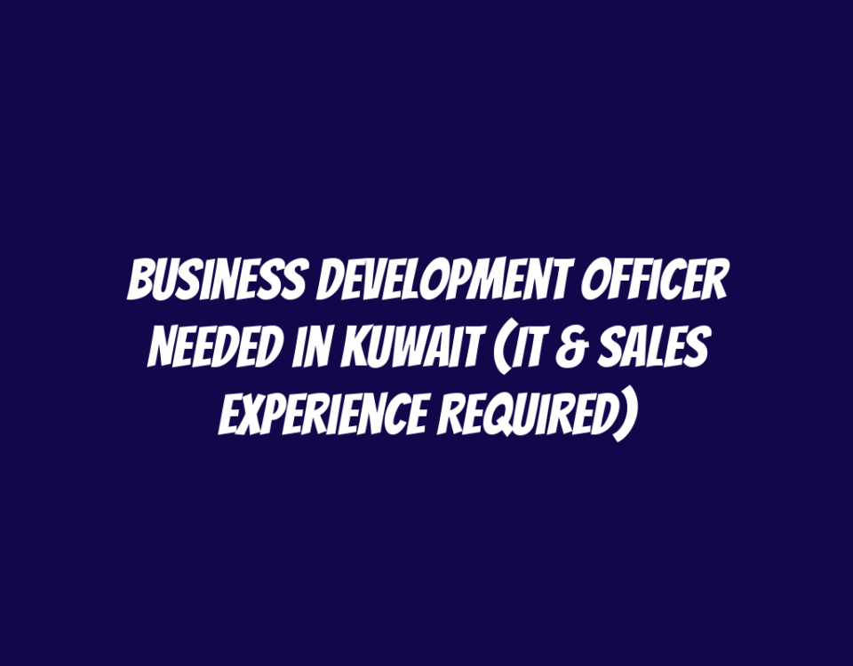 Business Development Officer Needed in Kuwait (IT & Sales Experience Required)