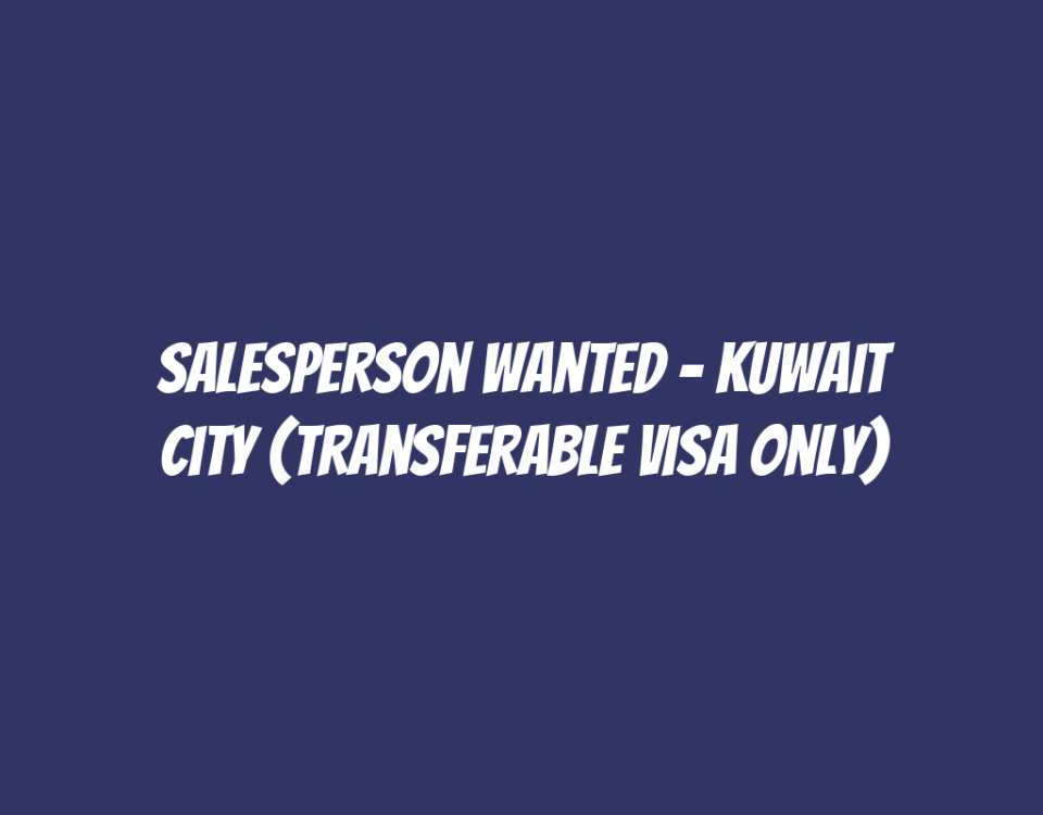 Salesperson Wanted - Kuwait City (Transferable Visa Only)