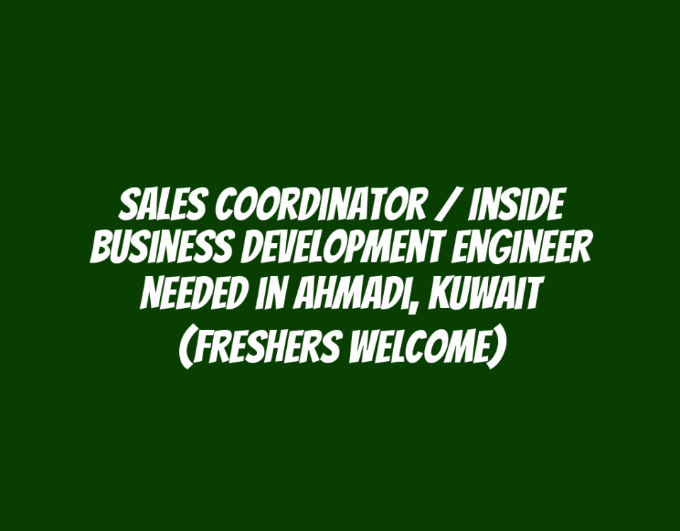 Sales Coordinator / Inside Business Development Engineer Needed in Ahmadi, Kuwait (Freshers Welcome)