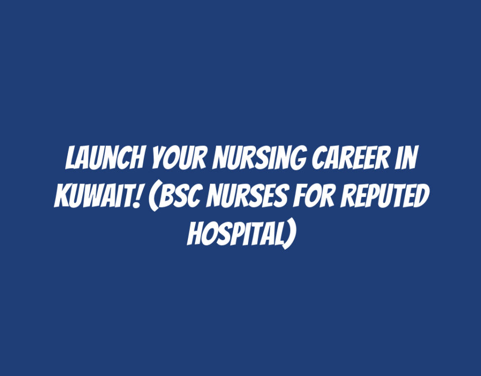 Launch Your Nursing Career in Kuwait! (BSC Nurses for Reputed Hospital)