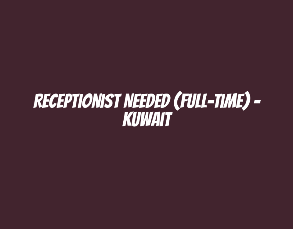 Receptionist Needed (Full-Time) - Kuwait