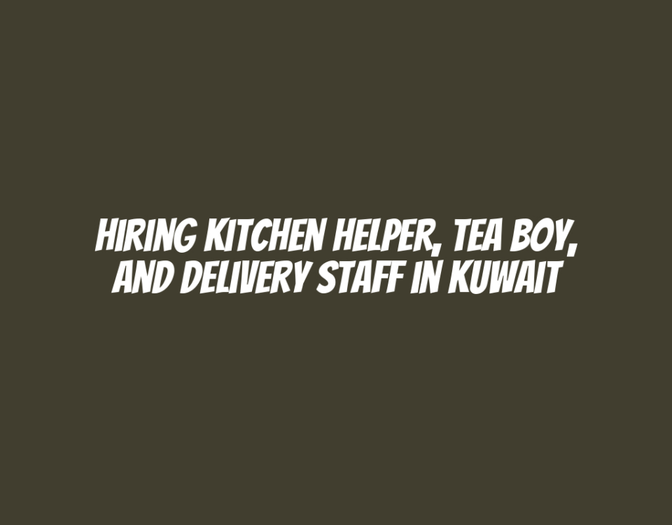 Hiring Kitchen Helper, Tea Boy, and Delivery Staff in Kuwait