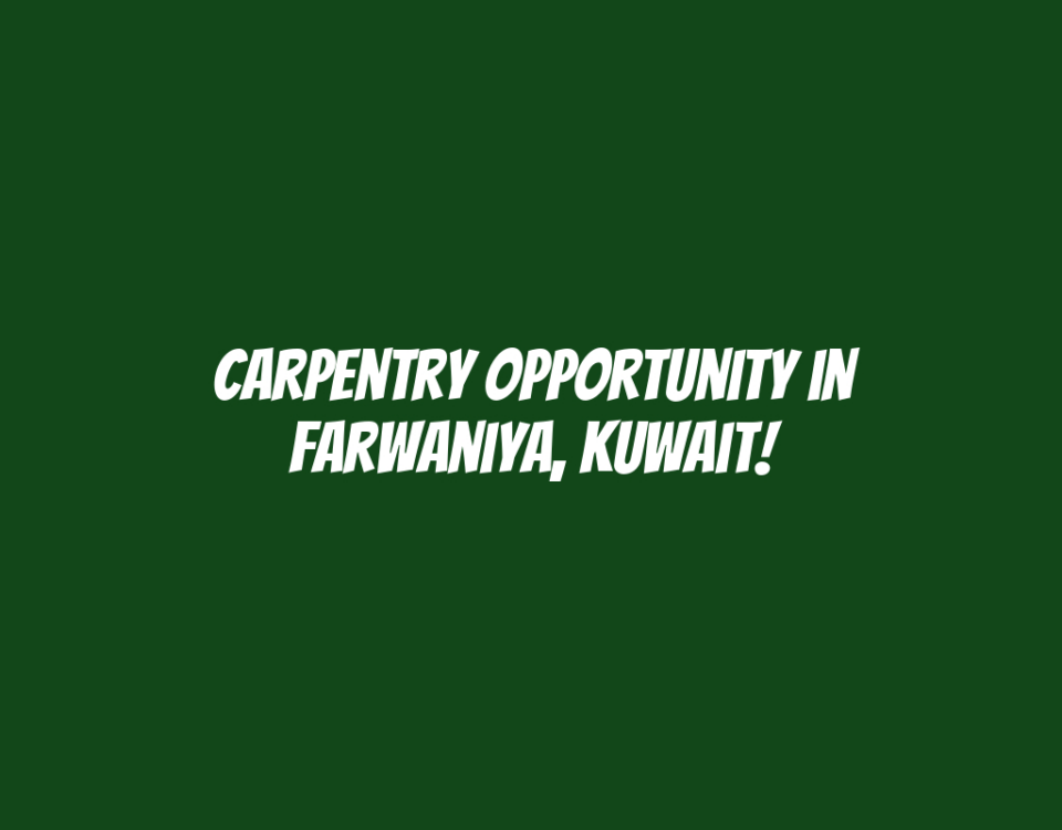 Carpentry Opportunity in Farwaniya, Kuwait!