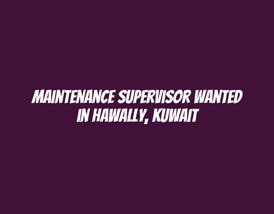 Maintenance Supervisor Wanted in Hawally, Kuwait