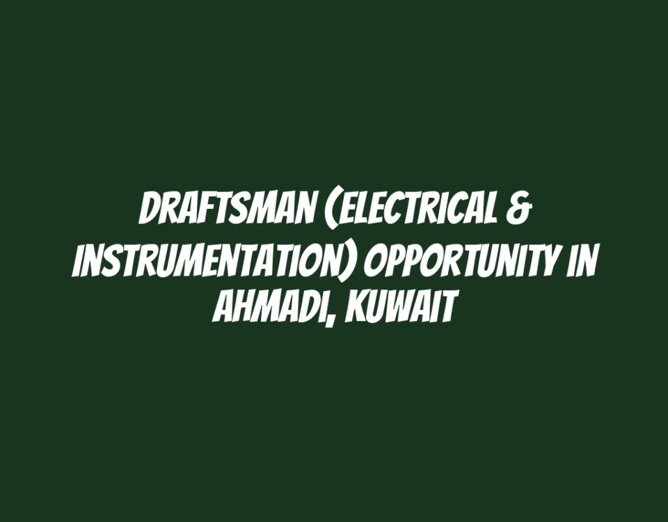 Draftsman (Electrical & Instrumentation) Opportunity in Ahmadi, Kuwait