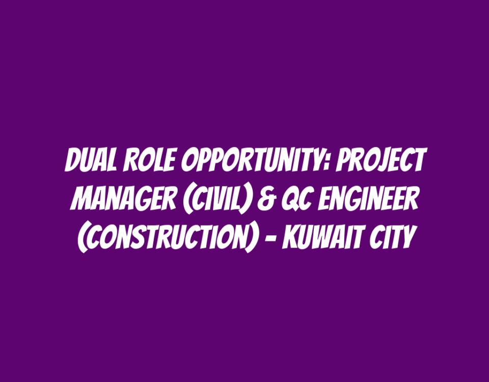 Dual Role Opportunity: Project Manager (Civil) & QC Engineer (Construction) - Kuwait City