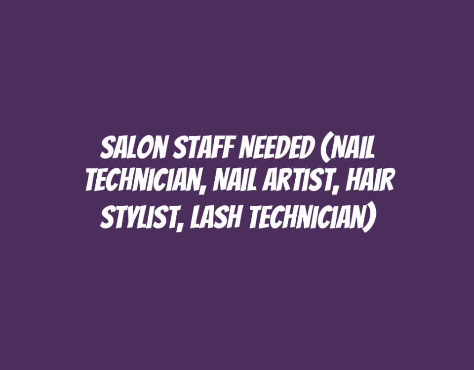 Salon Staff Needed (Nail Technician, Nail Artist, Hair Stylist, Lash Technician)