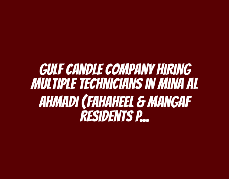 Gulf Candle Company Hiring Multiple Technicians in Mina Al Ahmadi (Fahaheel & Mangaf Residents Preferred)