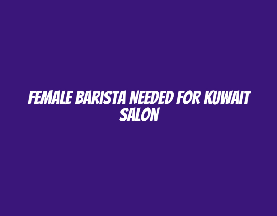 Female Barista Needed for Kuwait Salon