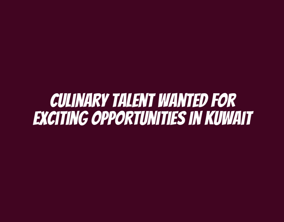 Culinary Talent Wanted for Exciting Opportunities in Kuwait