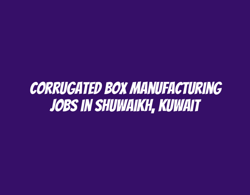 Corrugated Box Manufacturing Jobs in Shuwaikh, Kuwait