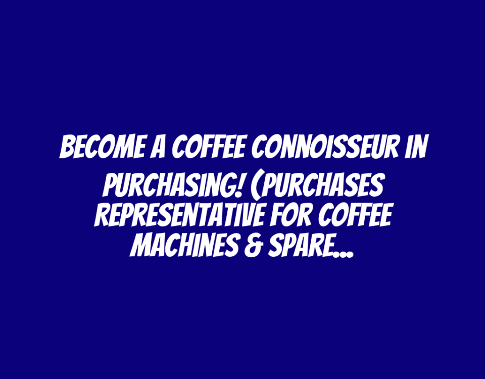 Become a Coffee Connoisseur in Purchasing! (Purchases Representative for Coffee Machines & Spare Parts)