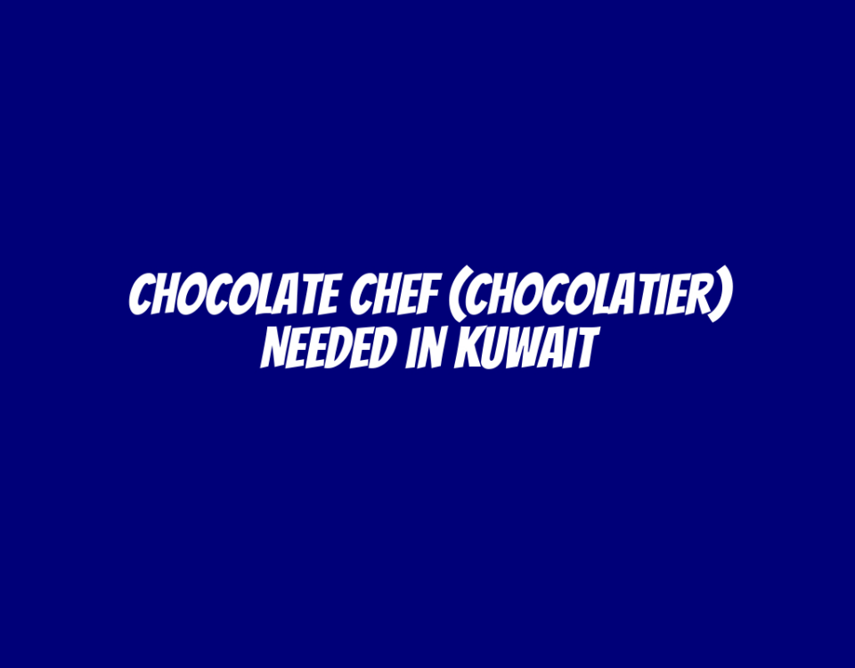 Chocolate Chef (Chocolatier) Needed in Kuwait