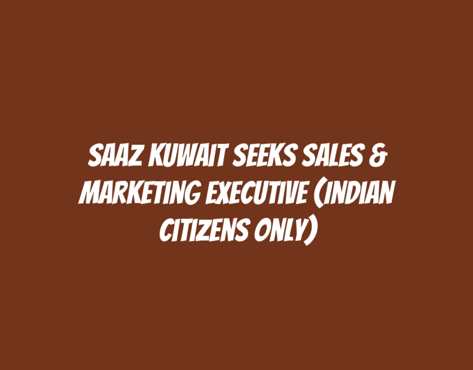 Saaz Kuwait Seeks Sales & Marketing Executive (Indian Citizens Only)