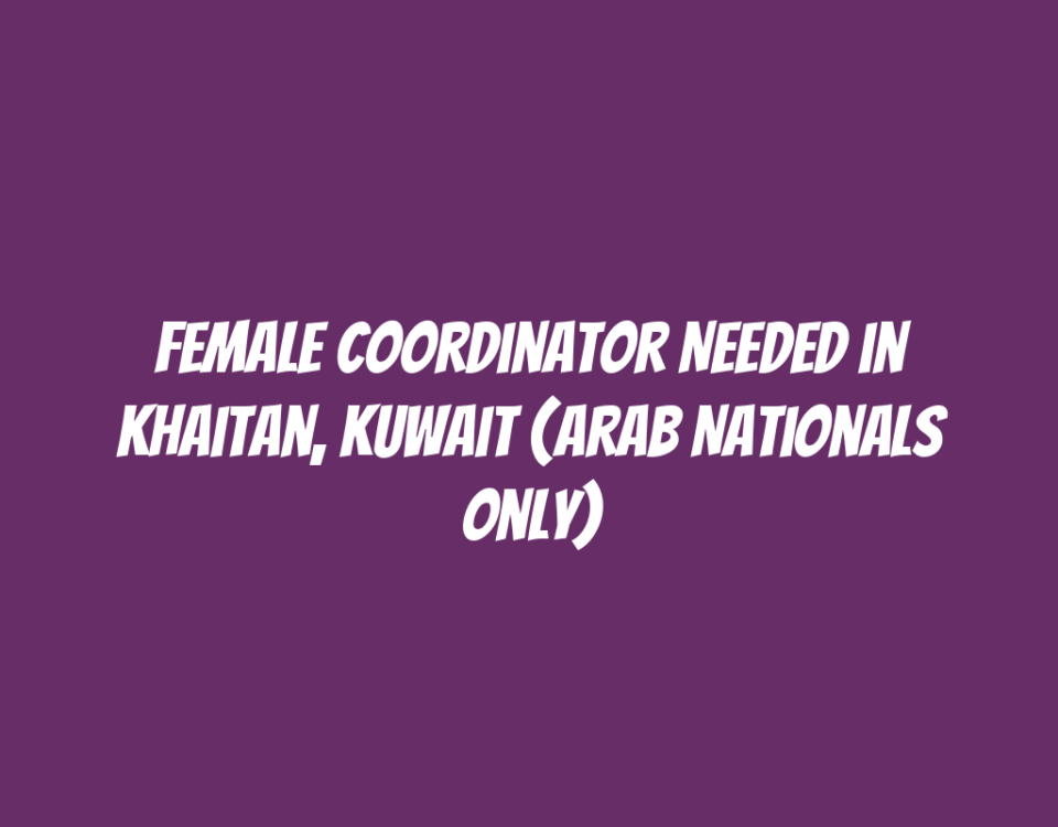 Female Coordinator Needed in Khaitan, Kuwait (Arab Nationals Only)