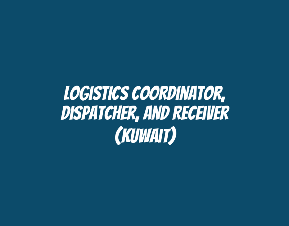 Logistics Coordinator, Dispatcher, and Receiver (Kuwait)