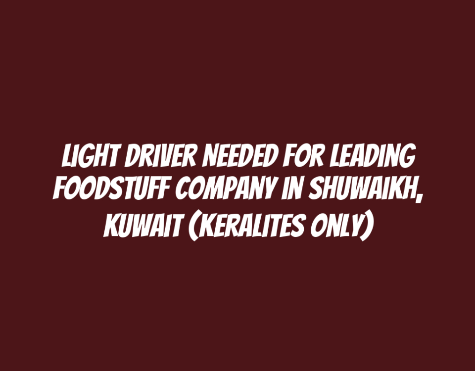 Light Driver Needed for Leading Foodstuff Company in Shuwaikh, Kuwait (Keralites Only)