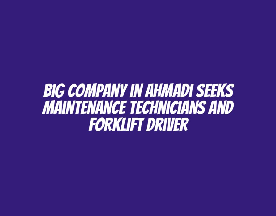 Big Company in Ahmadi Seeks Maintenance Technicians and Forklift Driver